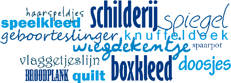 haarspeldjes, speelkleed, schilderij, spiegel, geboorteslinger, knuffeldoek, wiegdekentje, spaarpot, vlaggetjeslijn, broodplank, quilt, boxkleed, doosjes